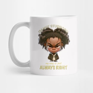 Character I'm Not Stubborn My Way Is Just Always Right Cute Adorable Funny Quote Mug